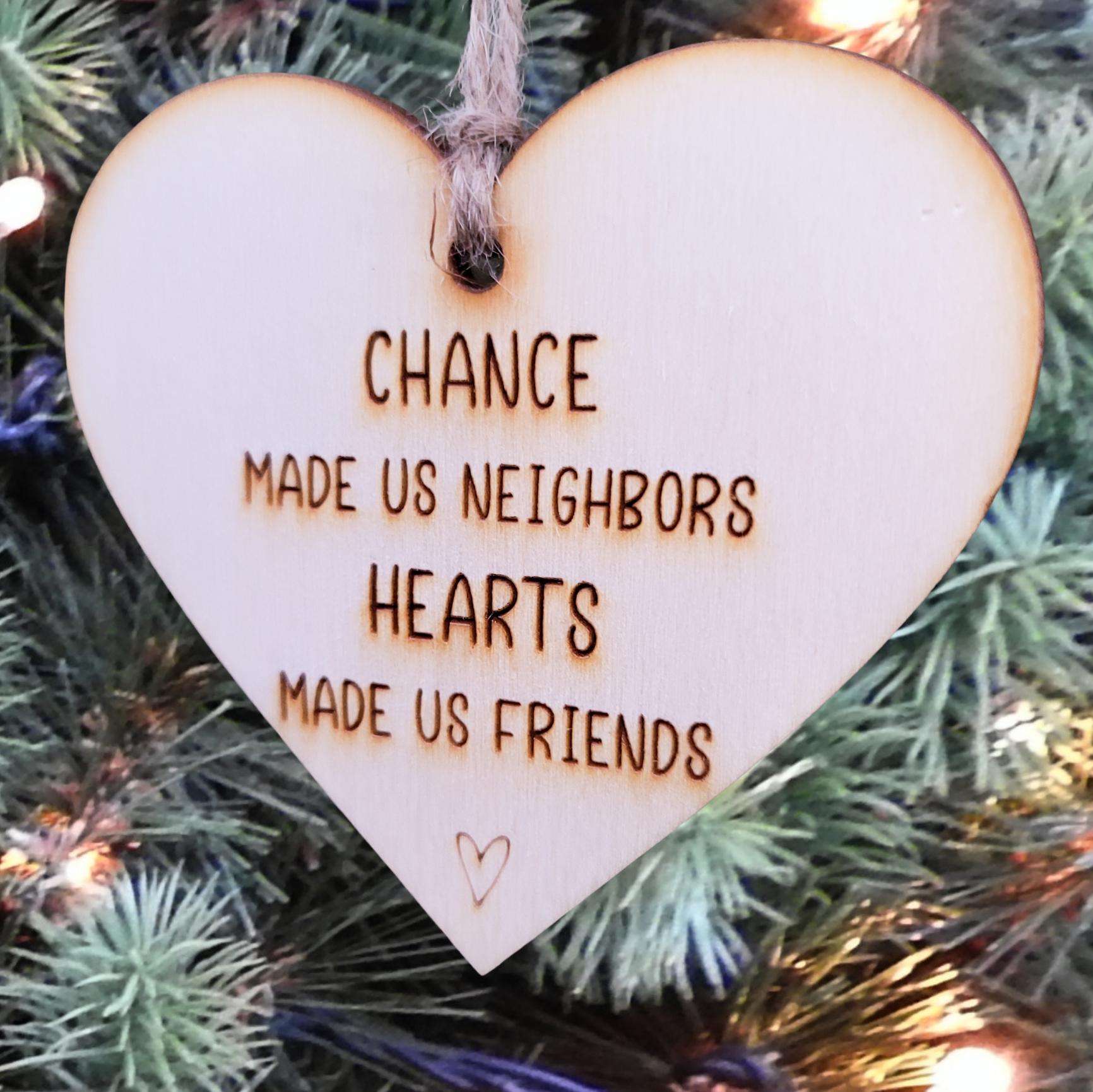 Neighbor Gift Christmas Ornament Chance Made Us Neighbors Friends Best Neighbors Gifts For Friends Love and Laughter Ornament Exchange Gifts