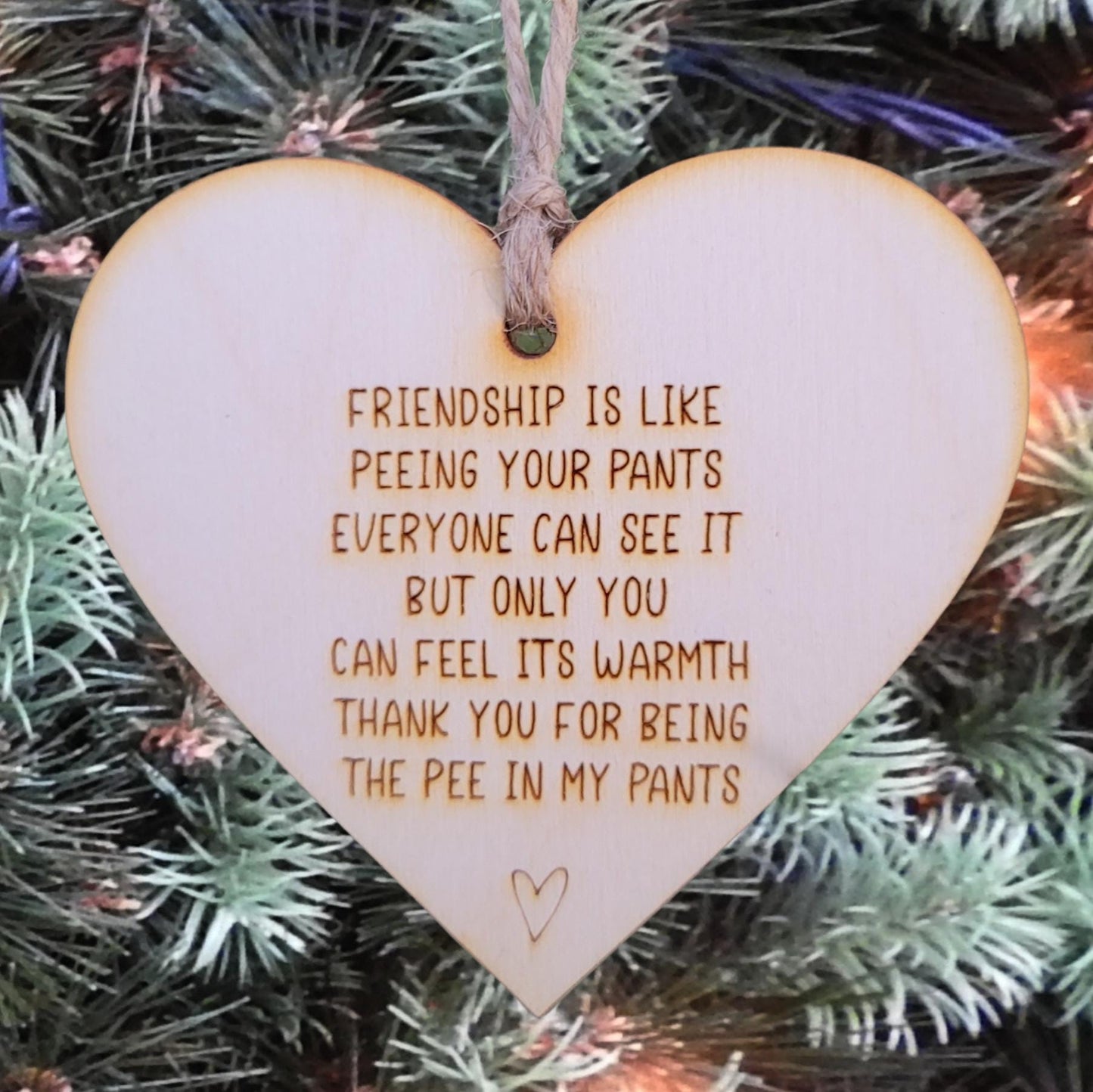 Simple rustic heart ornaments that reads: Friendship is like peeing your pants Everyone can see it but only you can feel its warmth Thank you for being the pee in my pants